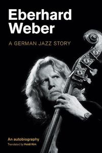 Cover image for Eberhard Weber: A German Jazz Story