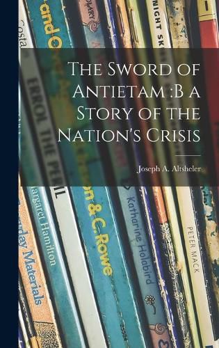 The Sword of Antietam: b a Story of the Nation's Crisis