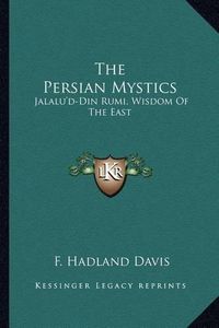 Cover image for The Persian Mystics: Jalalu'd-Din Rumi, Wisdom of the East