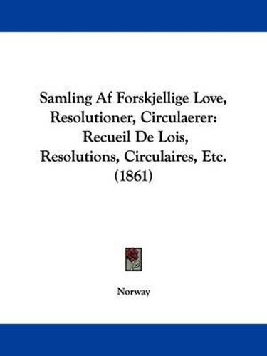 Cover image for Samling AF Forskjellige Love, Resolutioner, Circulaerer: Recueil de Lois, Resolutions, Circulaires, Etc. (1861)