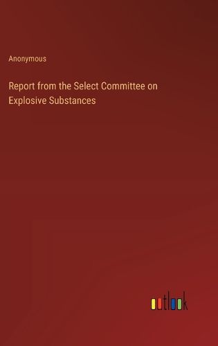 Cover image for Report from the Select Committee on Explosive Substances