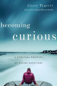 Cover image for Becoming Curious - A Spiritual Practice of Asking Questions