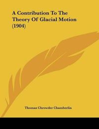 Cover image for A Contribution to the Theory of Glacial Motion (1904)