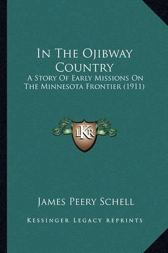 Cover image for In the Ojibway Country in the Ojibway Country: A Story of Early Missions on the Minnesota Frontier (1911) a Story of Early Missions on the Minnesota Frontier (1911)