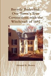 Cover image for Beverly Bedeviled: One Town's True Connections with the Witchcraft of 1692