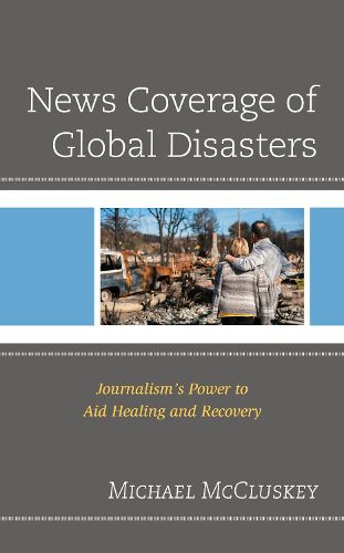 Cover image for News Coverage of Global Disasters: Journalism's Power to Aid Healing and Recovery