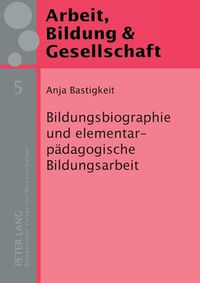 Cover image for Bildungsbiographie und elementarpadagogische Bildungsarbeit; Eine Studie zum Zusammenhang von Bildungsbiographien elementarpadagogischer Mitarbeiterinnen und der praktischen Umsetzung des elementarpadagogischen Bildungsauftrags