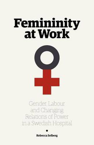 Cover image for Femininity at Work: Gender, Labour, and Changing Relations of Power in a Swedish Hospital