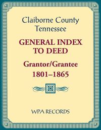 Cover image for Claiborne County, Tennessee General Index to Deed, Grantor/Grantee, 1801-1865