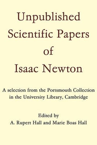 Cover image for Unpublished Scientific Papers of Isaac Newton: A selection from the Portsmouth Collection in the University Library, Cambridge