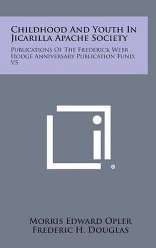 Childhood and Youth in Jicarilla Apache Society: Publications of the Frederick Webb Hodge Anniversary Publication Fund, V5