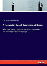 Cover image for A Norwegian-Danish Grammar and Reader: with a vocabular - designed for American students of the Norwegian-Danish language