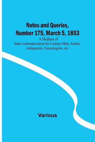 Cover image for Notes and Queries, Number 175, March 5, 1853; A Medium of Inter-communication for Literary Men, Artists, Antiquaries, Genealogists, etc.