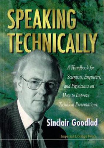 Cover image for Speaking Technically: A Handbook For Scientists, Engineers And Physicians On How To Improve Technical Presentations