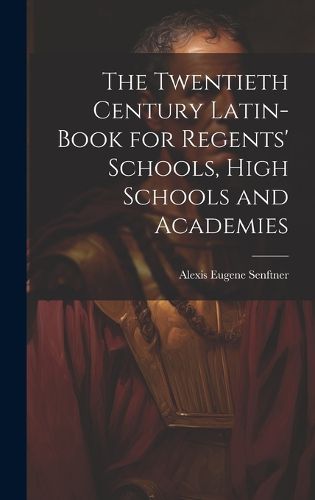 Cover image for The Twentieth Century Latin-Book for Regents' Schools, High Schools and Academies