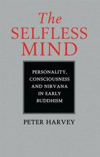 Cover image for The Selfless Mind: Personality, Consciousness and Nirvana in Early Buddhism