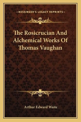 The Rosicrucian and Alchemical Works of Thomas Vaughan