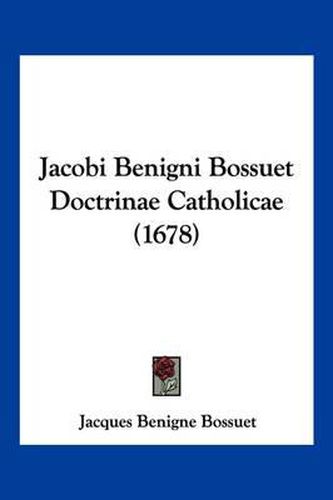 Cover image for Jacobi Benigni Bossuet Doctrinae Catholicae (1678)