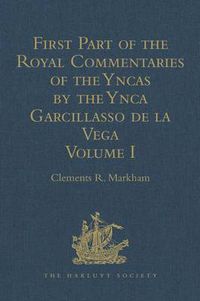 Cover image for First Part of the Royal Commentaries of the Yncas by the Ynca Garcillasso de la Vega: Volume I (Containing Books I, II, III, and IV)