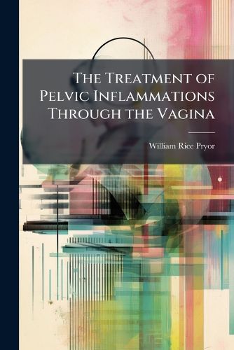 Cover image for The Treatment of Pelvic Inflammations Through the Vagina