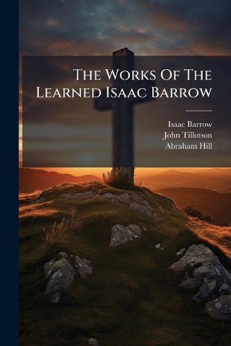 Cover image for The Works Of The Learned Isaac Barrow ......