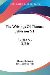 Cover image for The Writings of Thomas Jefferson V1: 1760-1775 (1892)