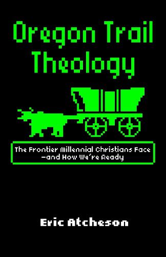 Cover image for Oregon Trail Theology: The Frontier Millennial Christians Face-and How We're Ready