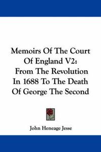 Cover image for Memoirs of the Court of England V2: From the Revolution in 1688 to the Death of George the Second