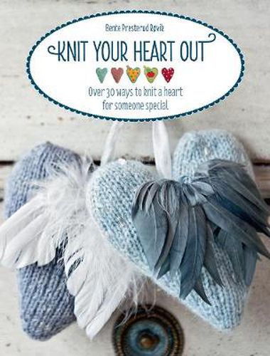 Cover image for Knit Your Heart Out: Over 30 Ways to Knit a Heart for Someone Special