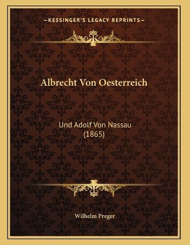 Cover image for Albrecht Von Oesterreich: Und Adolf Von Nassau (1865)
