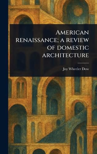 Cover image for American Renaissance; a Review of Domestic Architecture