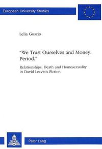 Cover image for We Trust Ourselves and Money - Period: Relationships, Death and Homosexuality in David Leavitt's Fiction