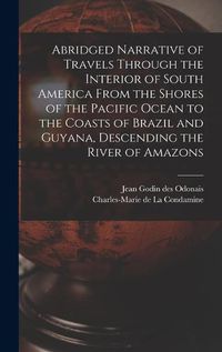 Cover image for Abridged Narrative of Travels Through the Interior of South America From the Shores of the Pacific Ocean to the Coasts of Brazil and Guyana, Descending the River of Amazons