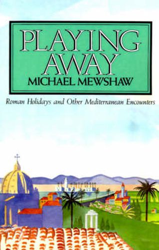 Cover image for Playing Away: Roman Holidays and Other Mediterranean Encounters