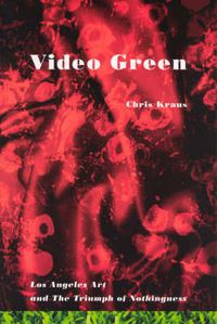Cover image for Video Green: Los Angeles Art and the Triumph of Nothingness