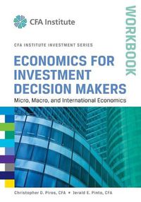 Cover image for Economics for Investment Decision Makers Workbook - Micro, Macro, and International Economics (CFA Institute Investment Series)