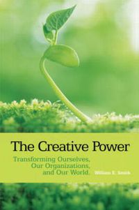 Cover image for The Creative Power: Transforming Ourselves, Our Organizations, and Our World