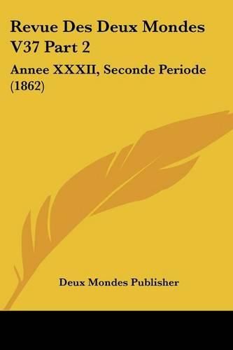 Cover image for Revue Des Deux Mondes V37 Part 2: Annee XXXII, Seconde Periode (1862)