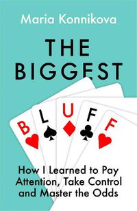 Cover image for The Biggest Bluff: How I Learned to Pay Attention, Master Myself, and Win
