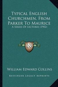 Cover image for Typical English Churchmen, from Parker to Maurice: A Series of Lectures (1902)