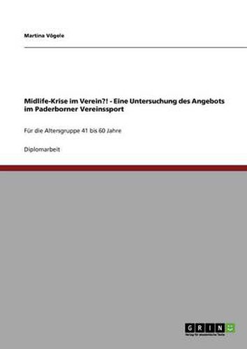 Cover image for Midlife-Krise im Verein?! - Eine Untersuchung des Angebots im Paderborner Vereinssport: Fur die Altersgruppe 41 bis 60 Jahre