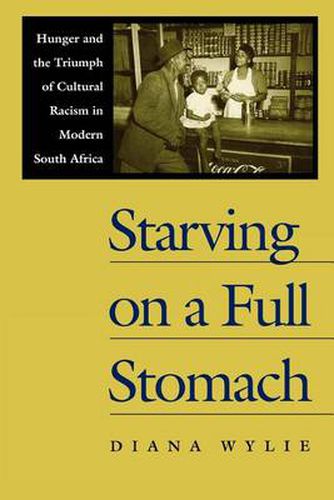 Cover image for Starving on a Full Stomach: Hunger and the Triumph of Cultural Racism in Modern South Africa