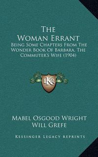 Cover image for The Woman Errant: Being Some Chapters from the Wonder Book of Barbara, the Commuter's Wife (1904)