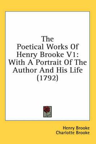 Cover image for The Poetical Works of Henry Brooke V1: With a Portrait of the Author and His Life (1792)