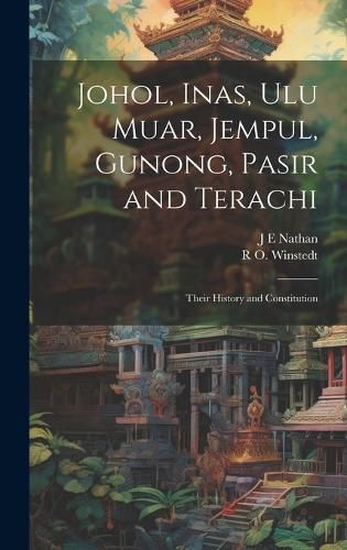 Cover image for Johol, Inas, Ulu Muar, Jempul, Gunong, Pasir and Terachi; Their History and Constitution