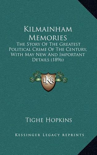 Kilmainham Memories: The Story of the Greatest Political Crime of the Century, with May New and Important Details (1896)