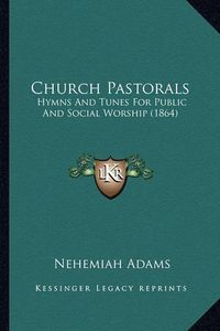 Cover image for Church Pastorals: Hymns and Tunes for Public and Social Worship (1864)