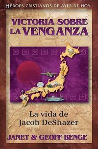 Cover image for Victoria Sobre La Venganza: La Vida de Jacob Deshazer