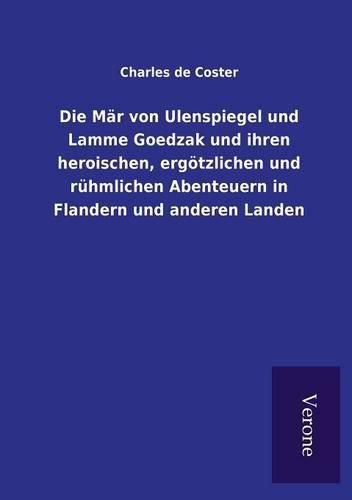 Die Mar von Ulenspiegel und Lamme Goedzak und ihren heroischen, ergoetzlichen und ruhmlichen Abenteuern in Flandern und anderen Landen