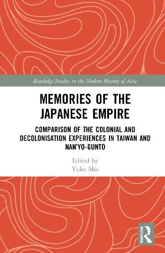 Cover image for Memories of the Japanese Empire: Comparison of the Colonial and Decolonisation Experiences in Taiwan and Nan'yo Gunto
